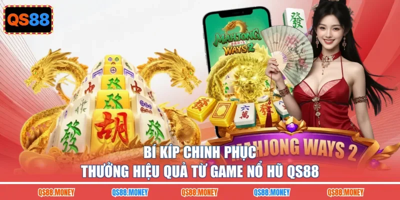 Bí kíp chinh phục thưởng hiệu quả từ game nổ hũ QS88
