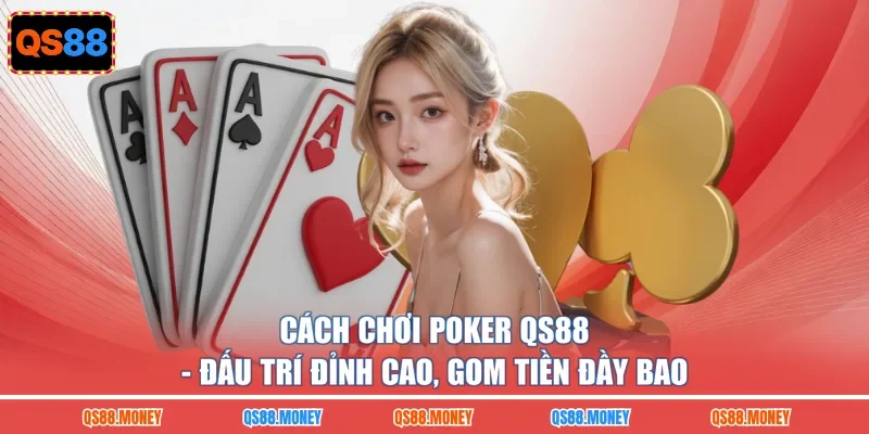 Cách Chơi Poker QS88 - Đấu Trí Đỉnh Cao, Gom Tiền Đầy Bao