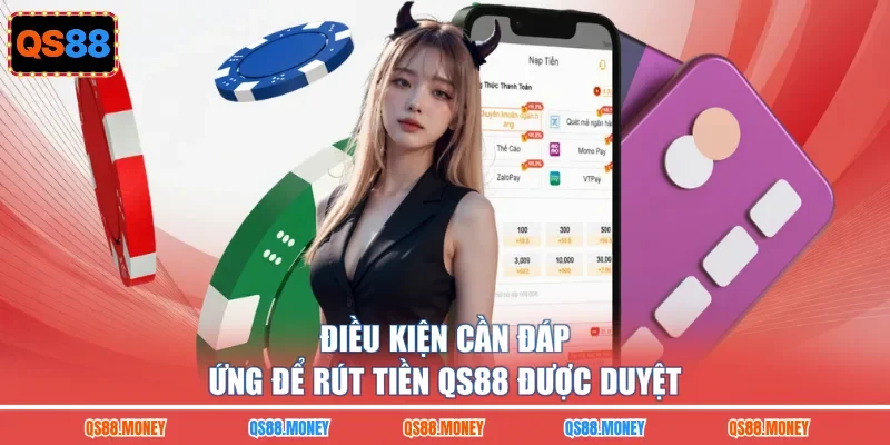 Điều kiện cần đáp ứng để rút tiền QS88 được duyệt