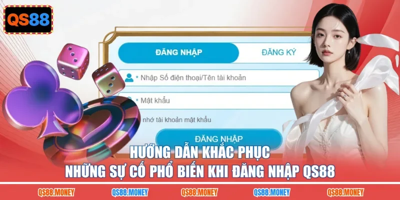 Hướng dẫn khắc phục những sự cố phổ biến khi đăng nhập QS88