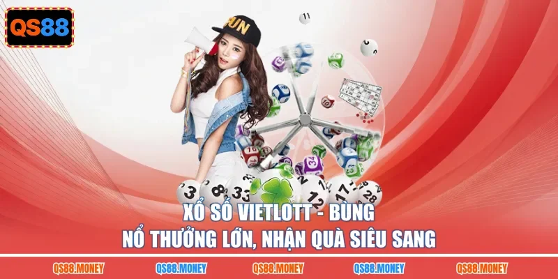 Xổ Số Vietlott - Bùng Nổ Thưởng Lớn, Nhận Quà Siêu Sang